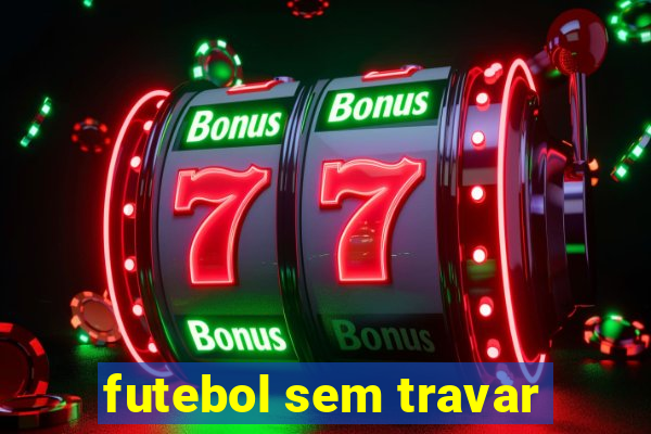 futebol sem travar